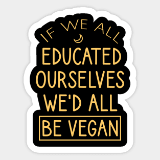 If we all educated ourselves we'd all be vegan Sticker